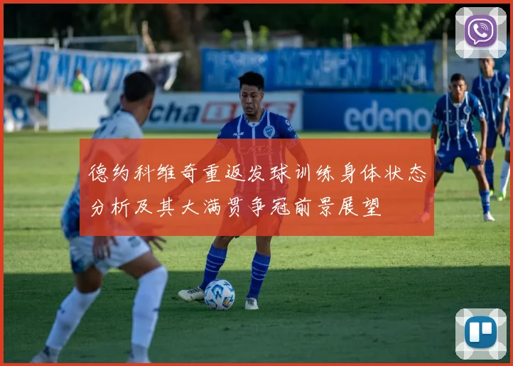德约科维奇重返发球训练身体状态分析及其大满贯争冠前景展望
