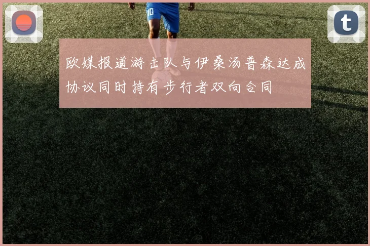欧媒报道游击队与伊桑汤普森达成协议同时持有步行者双向合同